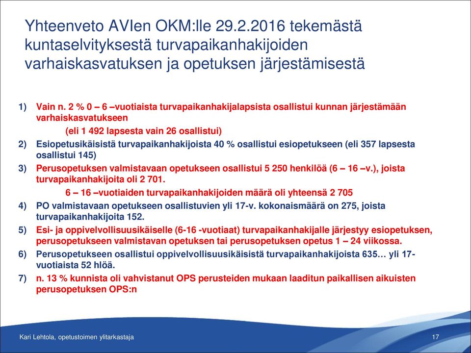 esiopetukseen (eli 357 lapsesta osallistui 145) 3) Perusopetuksen valmistavaan opetukseen osallistui 5 250 henkilöä (6 16 v.), joista turvapaikanhakijoita oli 2 701.