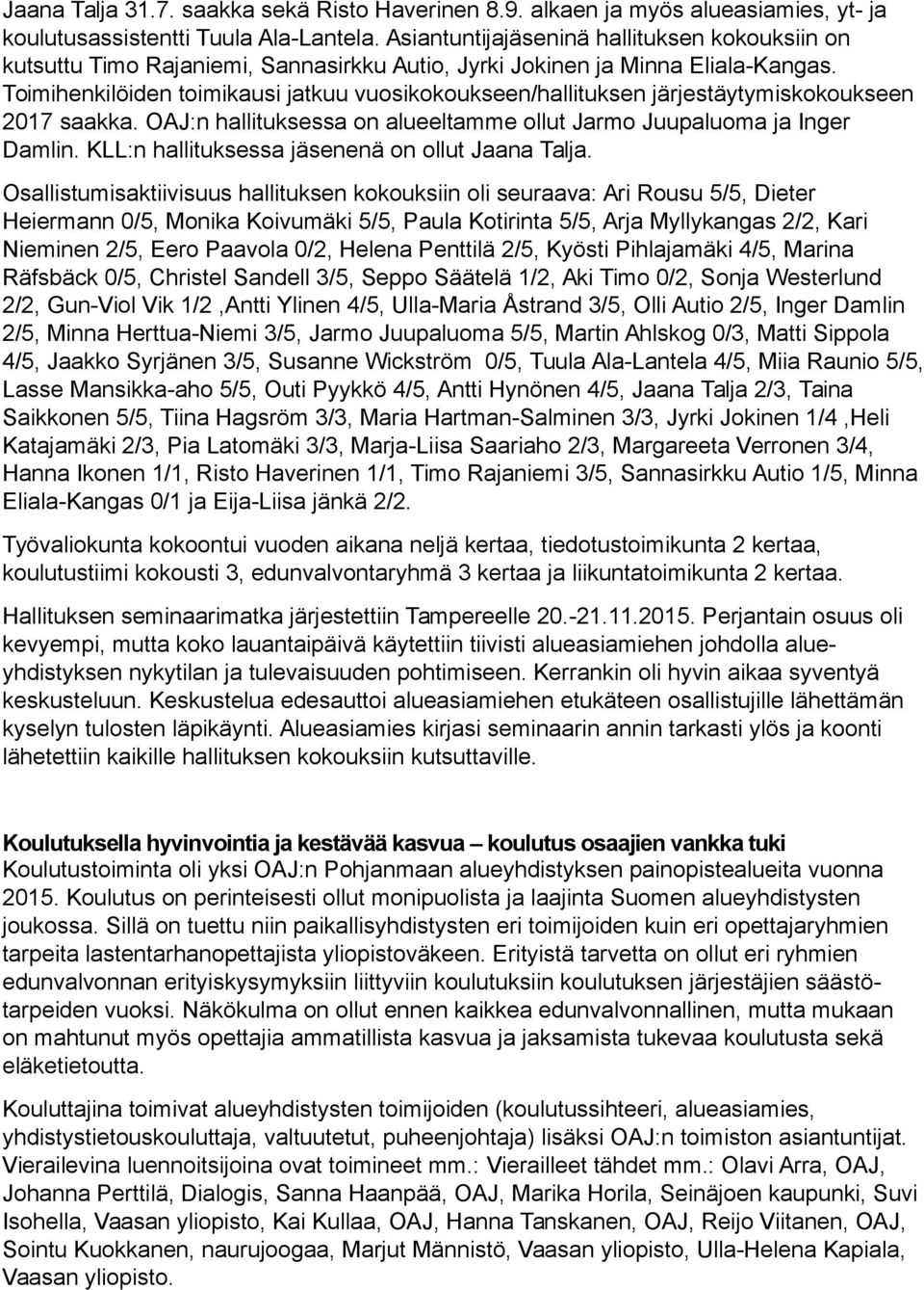 Toimihenkilöiden toimikausi jatkuu vuosikokoukseen/hallituksen järjestäytymiskokoukseen 2017 saakka. OAJ:n hallituksessa on alueeltamme ollut Jarmo Juupaluoma ja Inger Damlin.