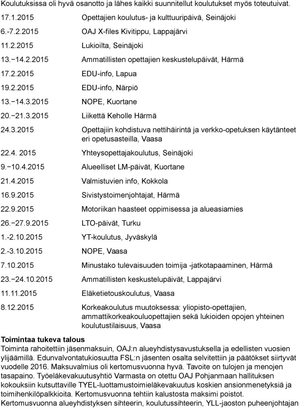 3.2015 Opettajiin kohdistuva nettihäirintä ja verkko-opetuksen käytänteet eri opetusasteilla, Vaasa 22.4. 2015 Yhteysopettajakoulutus, Seinäjoki 9. 10.4.2015 Alueelliset LM-päivät, Kuortane 21.4.2015 Valmistuvien info, Kokkola 16.