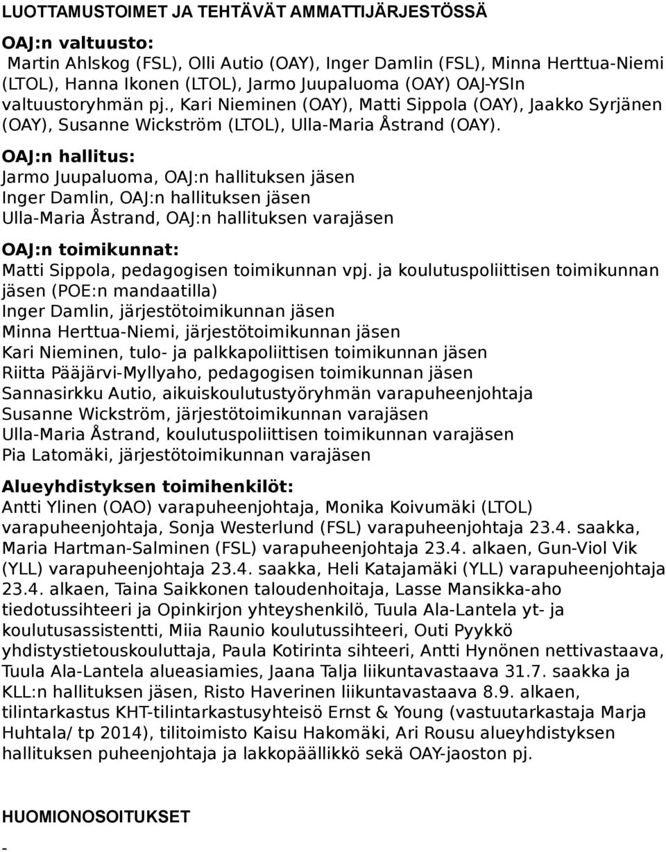 OAJ:n hallitus: Jarmo Juupaluoma, OAJ:n hallituksen jäsen Inger Damlin, OAJ:n hallituksen jäsen Ulla-Maria Åstrand, OAJ:n hallituksen varajäsen OAJ:n toimikunnat: Matti Sippola, pedagogisen