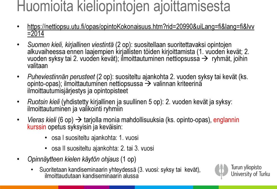 vuoden kevät; 2. vuoden syksy tai 2. vuoden kevät); ilmoittautuminen nettiopsussa ryhmät, joihin valitaan Puheviestinnän perusteet (2 op): suositeltu ajankohta 2. vuoden syksy tai kevät (ks.