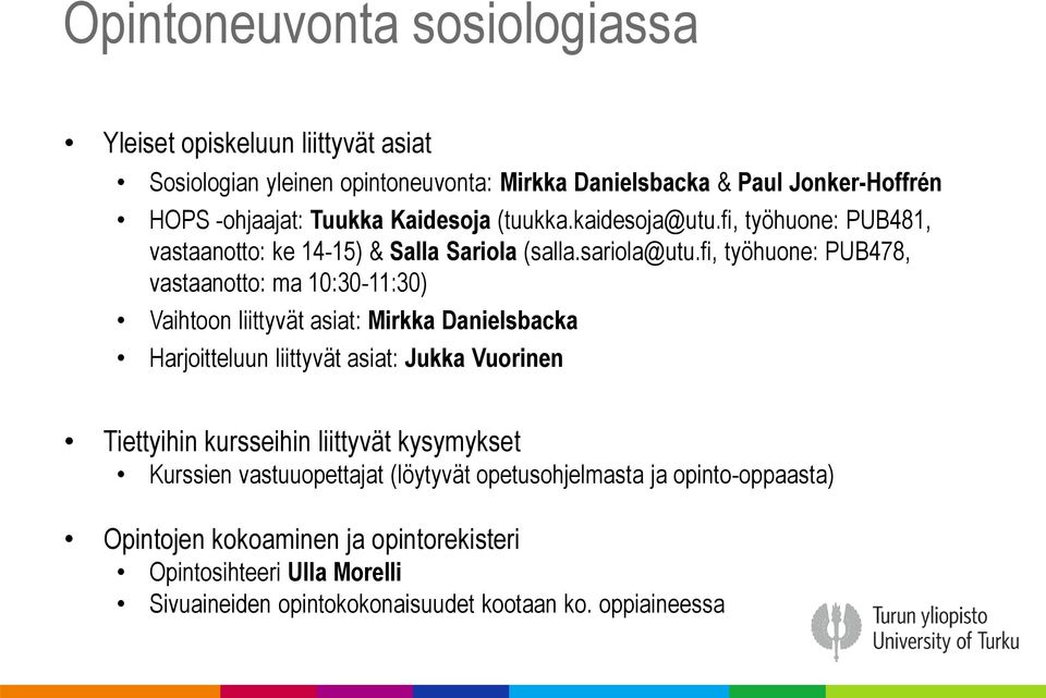 fi, työhuone: PUB478, vastaanotto: ma 10:30-11:30) Vaihtoon liittyvät asiat: Mirkka Danielsbacka Harjoitteluun liittyvät asiat: Jukka Vuorinen Tiettyihin kursseihin