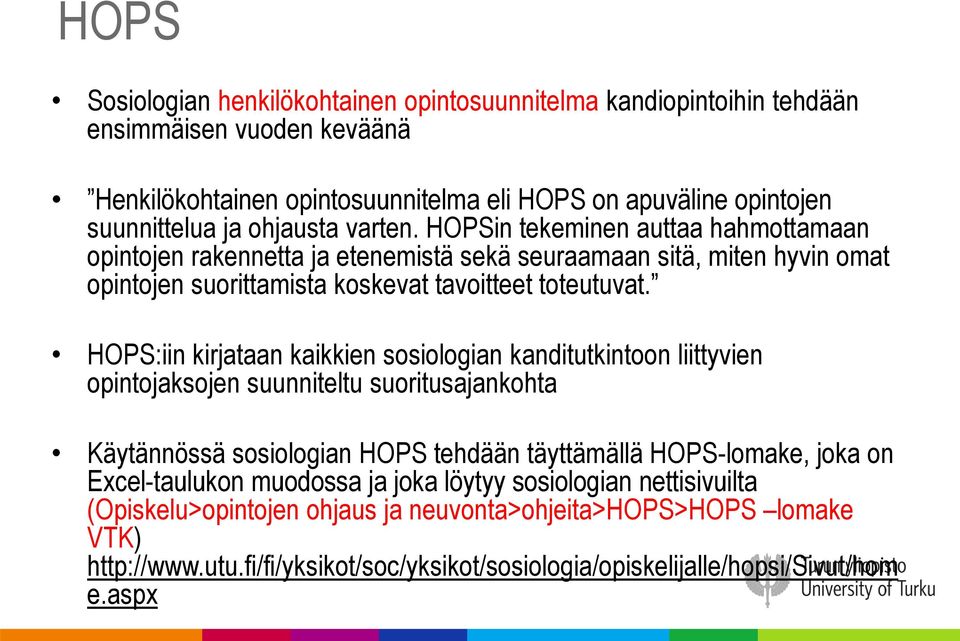 HOPS:iin kirjataan kaikkien sosiologian kanditutkintoon liittyvien opintojaksojen suunniteltu suoritusajankohta Käytännössä sosiologian HOPS tehdään täyttämällä HOPS-lomake, joka on