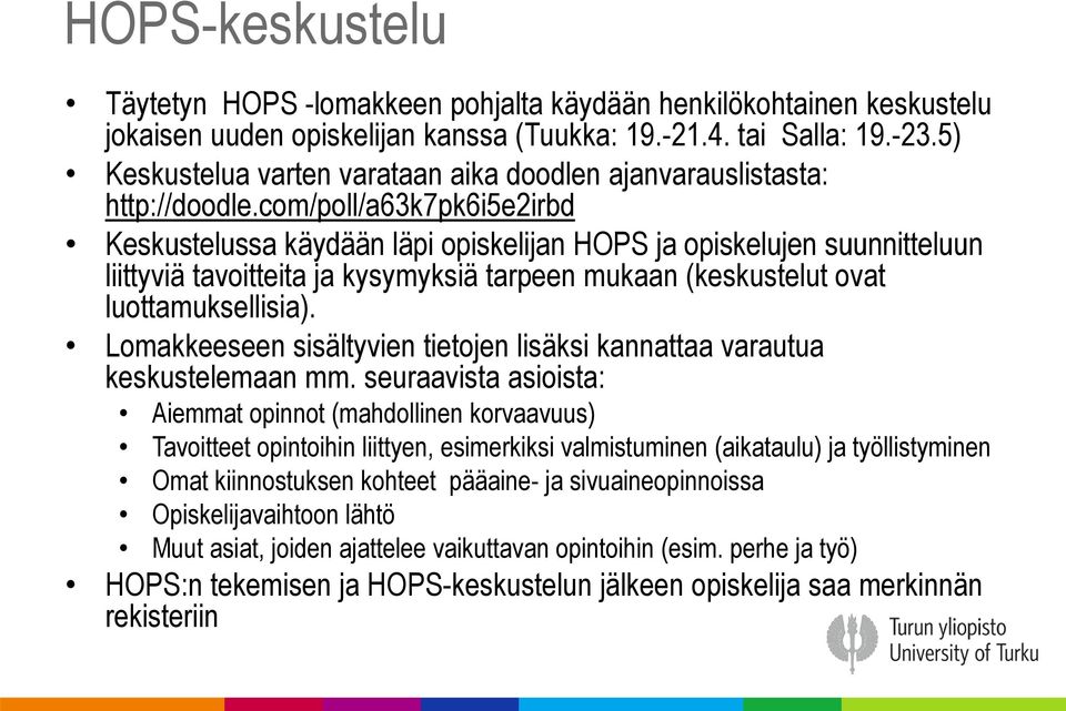 com/poll/a63k7pk6i5e2irbd Keskustelussa käydään läpi opiskelijan HOPS ja opiskelujen suunnitteluun liittyviä tavoitteita ja kysymyksiä tarpeen mukaan (keskustelut ovat luottamuksellisia).