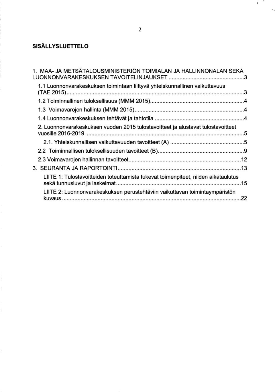 4 Luonnonvarakeskuksen tehtavat ja tahtotila 4 2. Luonnonvarakeskuksen vuoden 215 tulostavoitteet ja alustavat tulostavoitteet vuosille216-219 5 2.1. Yhteiskunnallisen vaikuttavuuden tavoitteet (A) 5 2.