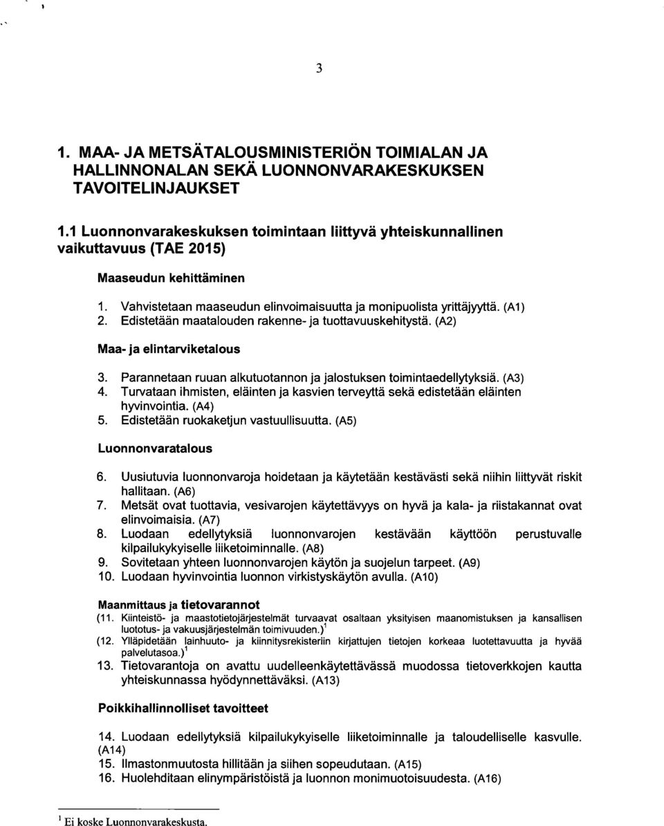 Edistetaan maatalouden rakenne-ja tuottavuuskehitysta. (A2) Maa- ja elintarviketalous 3. Parannetaan ruuan alkutuotannon ja jalostuksen toimintaedellytyksia. (A3) 4.