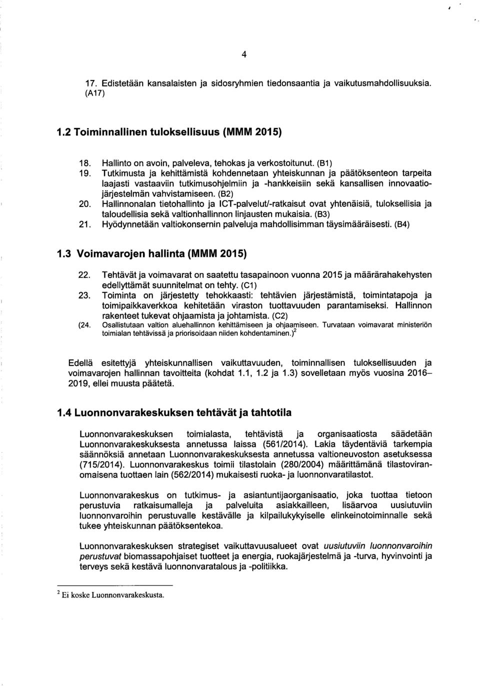 (B2) 2. Hallinnonalan tietohallinto ja ICT-palvelut/-ratkaisut ovat yhtenaisia, tuloksellisia ja taloudellisia seka valtionhallinnon linjausten mukaisia. (B3) 21.