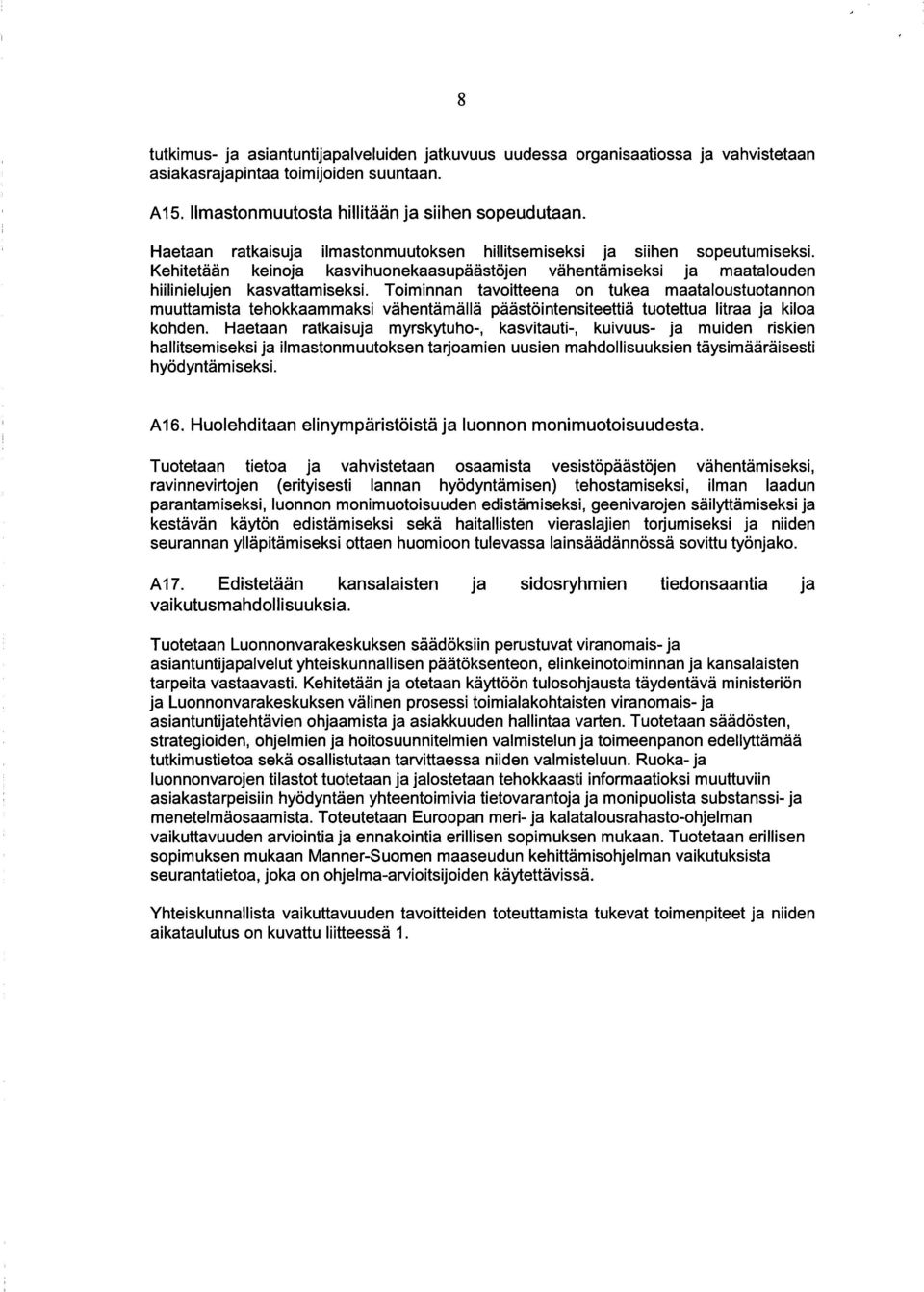 Toiminnan tavoitteena on tukea maataloustuotannon muuttamista tehokkaammaksi vahentamalla paastointensiteettia tuotettua litraa ja kiloa kohden.