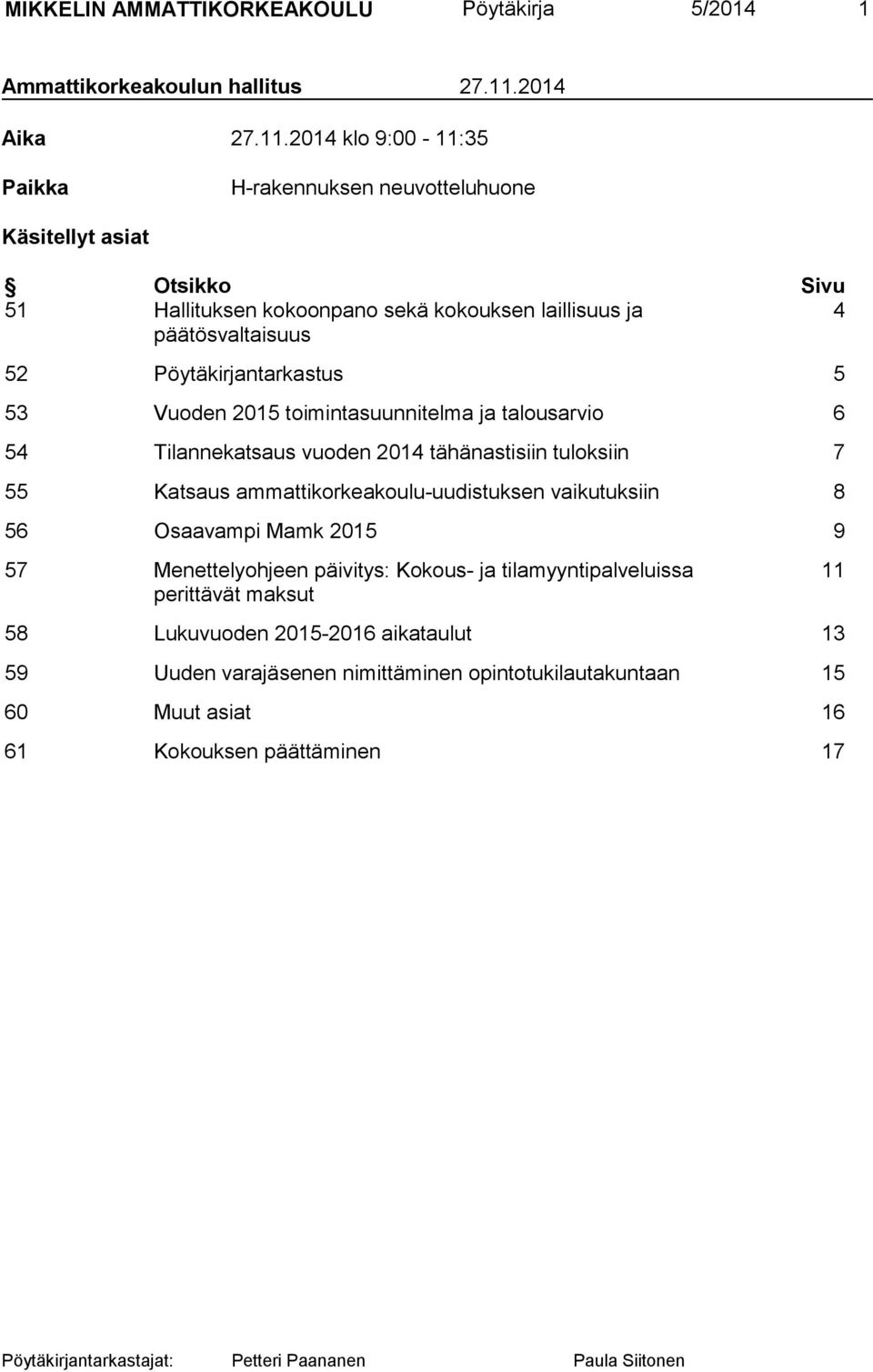 2014 klo 9:00-11:35 Paikka H-rakennuksen neuvotteluhuone Käsitellyt asiat Otsikko Sivu 51 Hallituksen kokoonpano sekä kokouksen laillisuus ja 4 päätösvaltaisuus 52