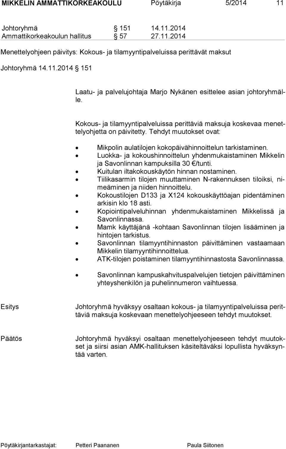 Tehdyt muutokset ovat: Mikpolin aulatilojen kokopäivähinnoittelun tarkistaminen. Luokka- ja kokoushinnoittelun yhdenmukaistaminen Mikkelin ja Sa vonlin nan kampuksilla 30 /tunti.