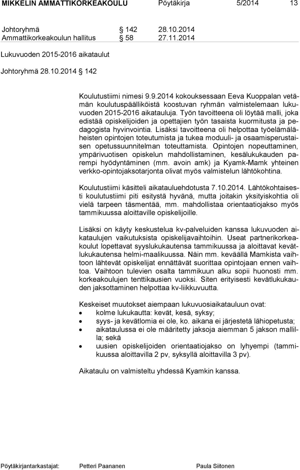 Työn tavoitteena oli löytää malli, joka edis tää opis kelijoiden ja opetta jien työn tasaista kuormitusta ja peda go gis ta hyvinvoin tia.