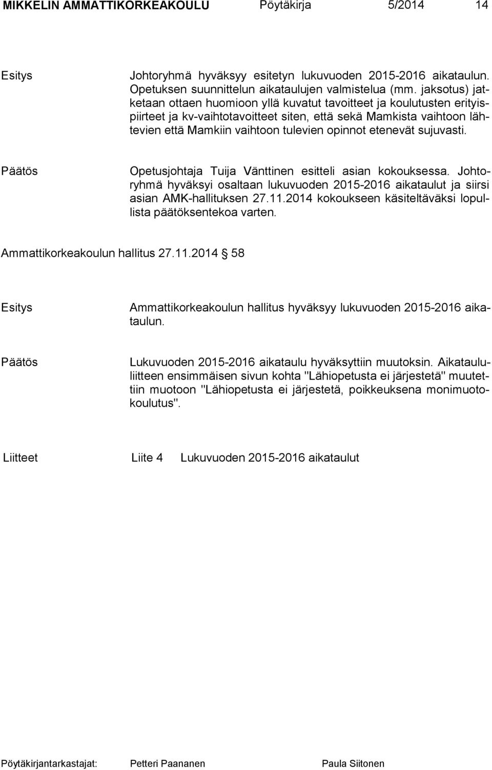 opinnot etene vät sujuvasti. Opetusjohtaja Tuija Vänttinen esitteli asian kokouksessa. Johtoryhmä hy väk syi osal taan lukuvuoden 2015-2016 aikataulut ja siir si asian AMK-halli tuk sen 27.11.