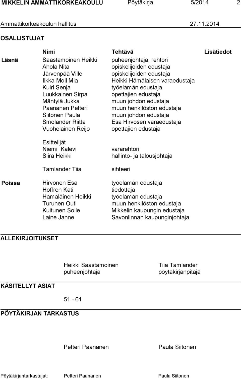 varaedustaja Kuiri Senja työelämän edustaja Luukkainen Sirpa opettajien edustaja Mäntylä Jukka muun johdon edustaja Paananen Petteri muun henkilöstön edustaja Siitonen Paula muun johdon edustaja