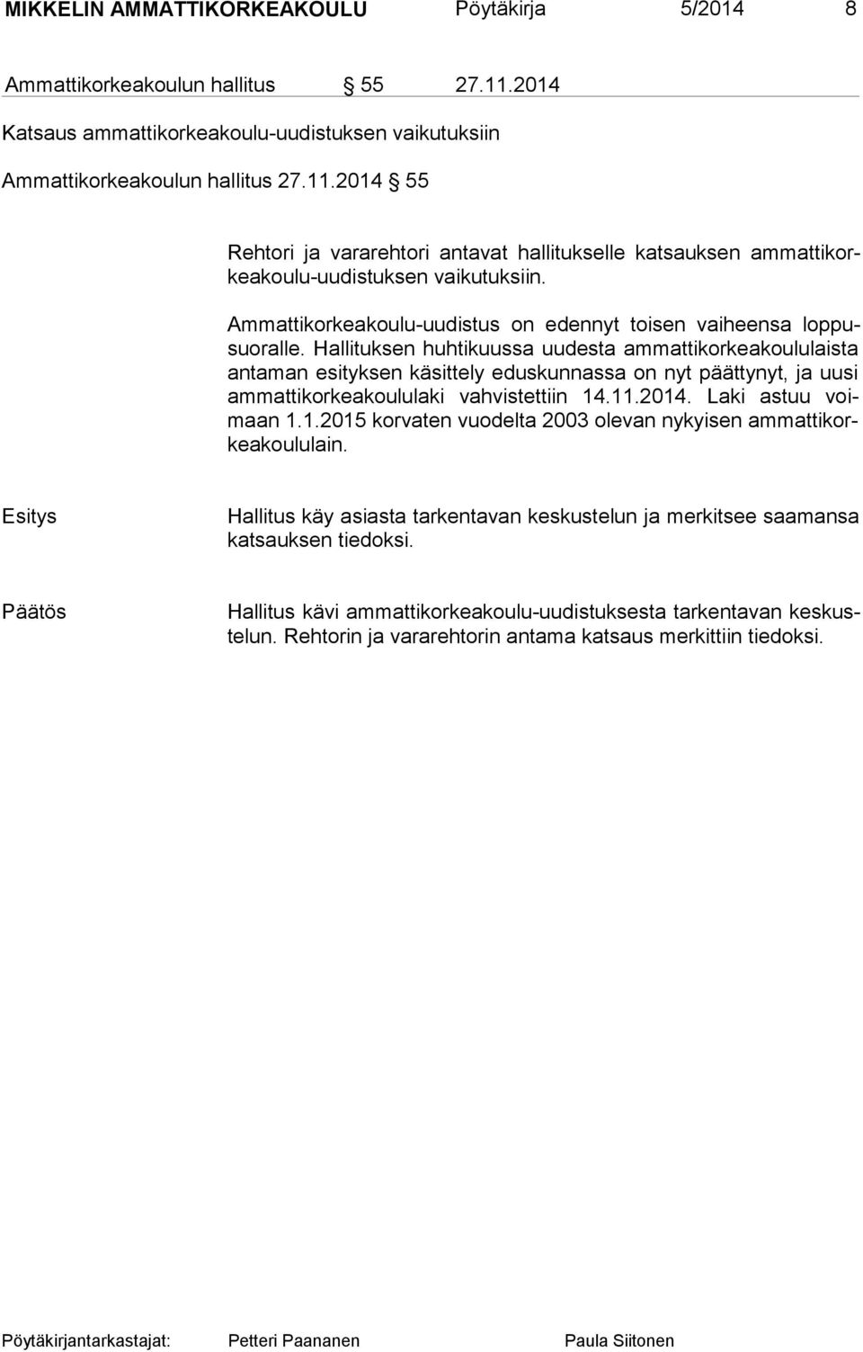 2014 55 Rehtori ja vararehtori antavat hallitukselle katsauksen am mat ti korkea kou lu-uu dis tuk sen vaikutuksiin. Ammattikorkeakoulu-uudistus on edennyt toisen vaiheensa lop pusuo ral le.