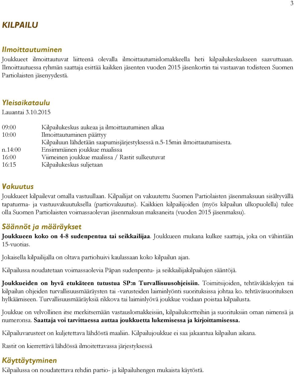 2015 09:00 Kilpailukeskus aukeaa ja ilmoittautuminen alkaa 10:00 Ilmoittautuminen päättyy Kilpailuun lähdetään saapumisjärjestyksessä n.