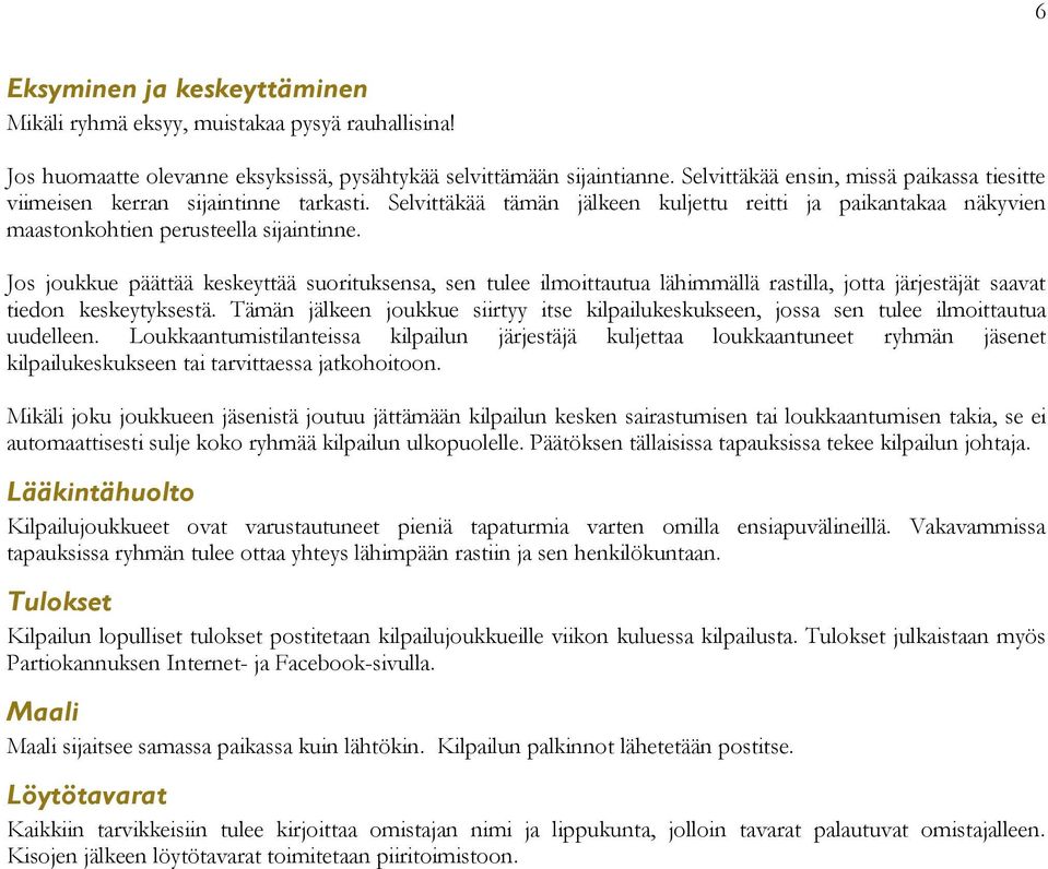 Jos joukkue päättää keskeyttää suorituksensa, sen tulee ilmoittautua lähimmällä rastilla, jotta järjestäjät saavat tiedon keskeytyksestä.