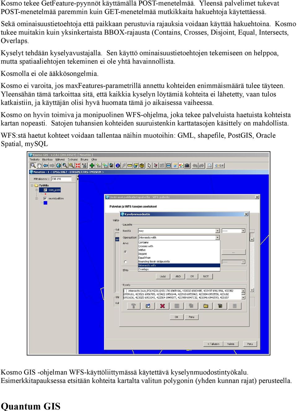 Kosmo tukee muitakin kuin yksinkertaista BBOX-rajausta (Contains, Crosses, Disjoint, Equal, Intersects, Overlaps. Kyselyt tehdään kyselyavustajalla.