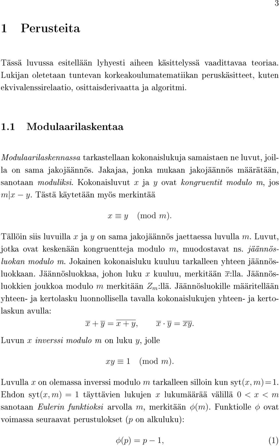 1 Modulaarilaskentaa Modulaarilaskennassa tarkastellaan kokonaislukuja samaistaen ne luvut, joilla on sama jakojäännös. Jakajaa, jonka mukaan jakojäännös määrätään, sanotaan moduliksi.