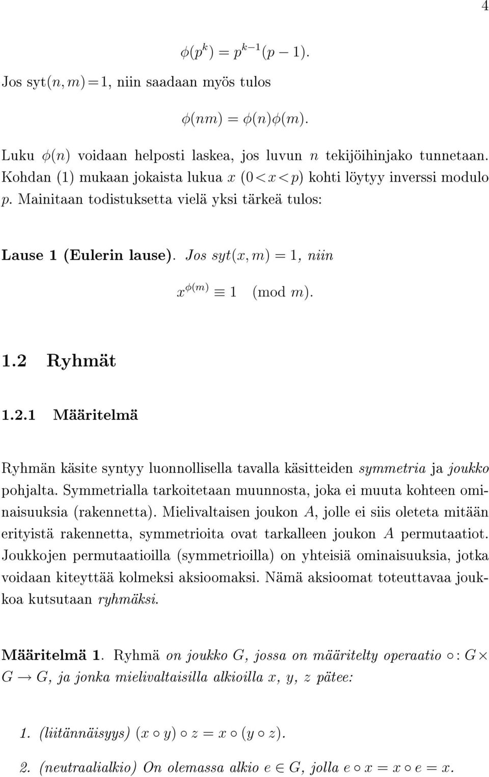 2.1 Määritelmä Ryhmän käsite syntyy luonnollisella tavalla käsitteiden symmetria ja joukko pohjalta. Symmetrialla tarkoitetaan muunnosta, joka ei muuta kohteen ominaisuuksia (rakennetta).