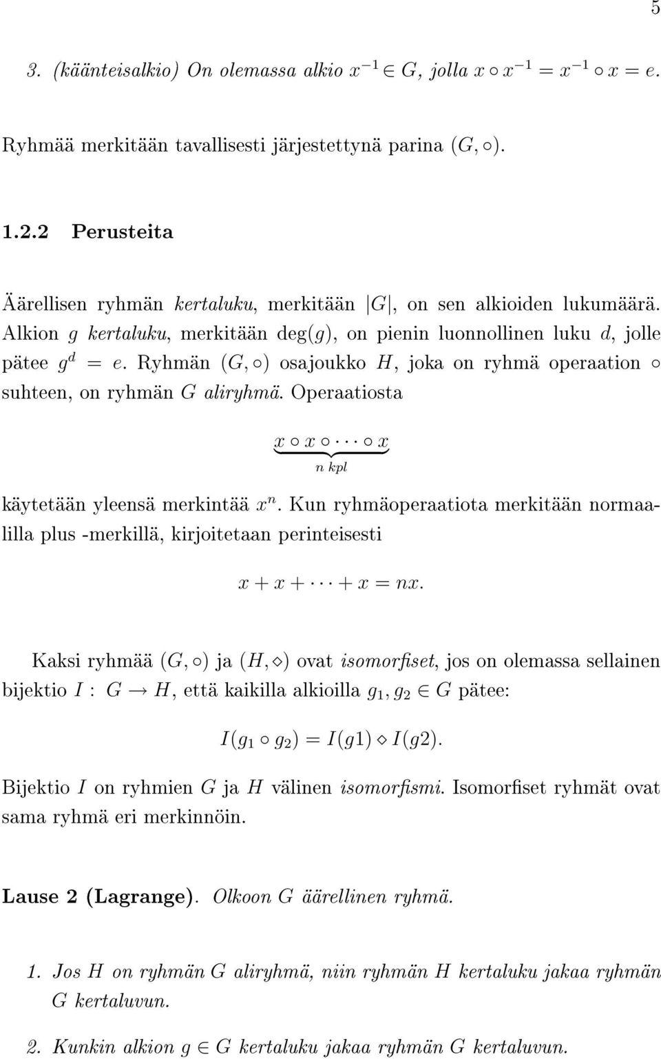 Ryhmän (G, ) osajoukko H, joka on ryhmä operaation suhteen, on ryhmän G aliryhmä. Operaatiosta x x x }{{} n kpl käytetään yleensä merkintää x n.