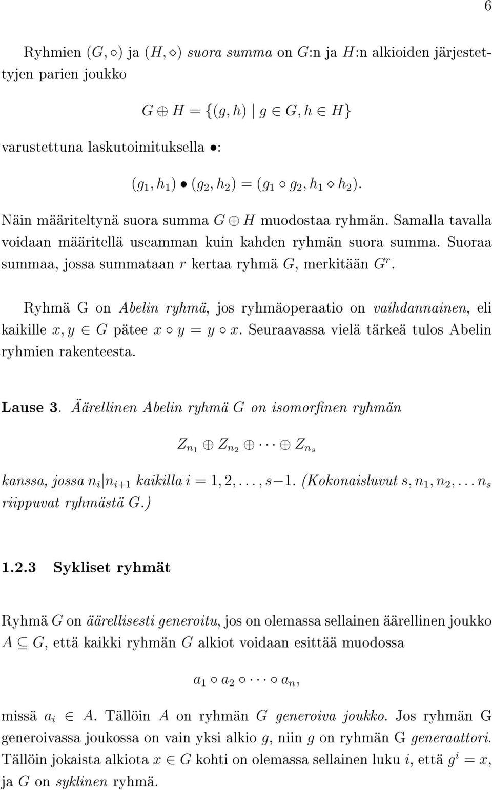 Ryhmä G on Abelin ryhmä, jos ryhmäoperaatio on vaihdannainen, eli kaikille x, y G pätee x y = y x. Seuraavassa vielä tärkeä tulos Abelin ryhmien rakenteesta. Lause 3.