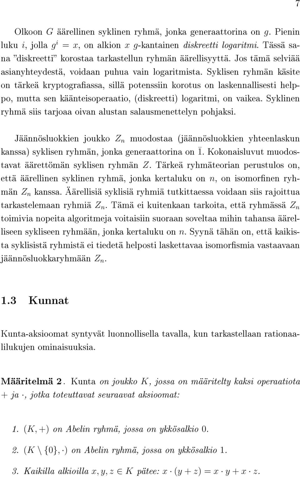 Syklisen ryhmän käsite on tärkeä kryptograassa, sillä potenssiin korotus on laskennallisesti helppo, mutta sen käänteisoperaatio, (diskreetti) logaritmi, on vaikea.
