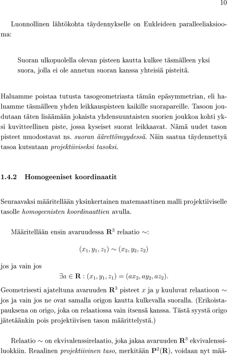 Tasoon joudutaan täten lisäämään jokaista yhdensuuntaisten suorien joukkoa kohti yksi kuvitteellinen piste, jossa kyseiset suorat leikkaavat. Nämä uudet tason pisteet muodostavat ns.