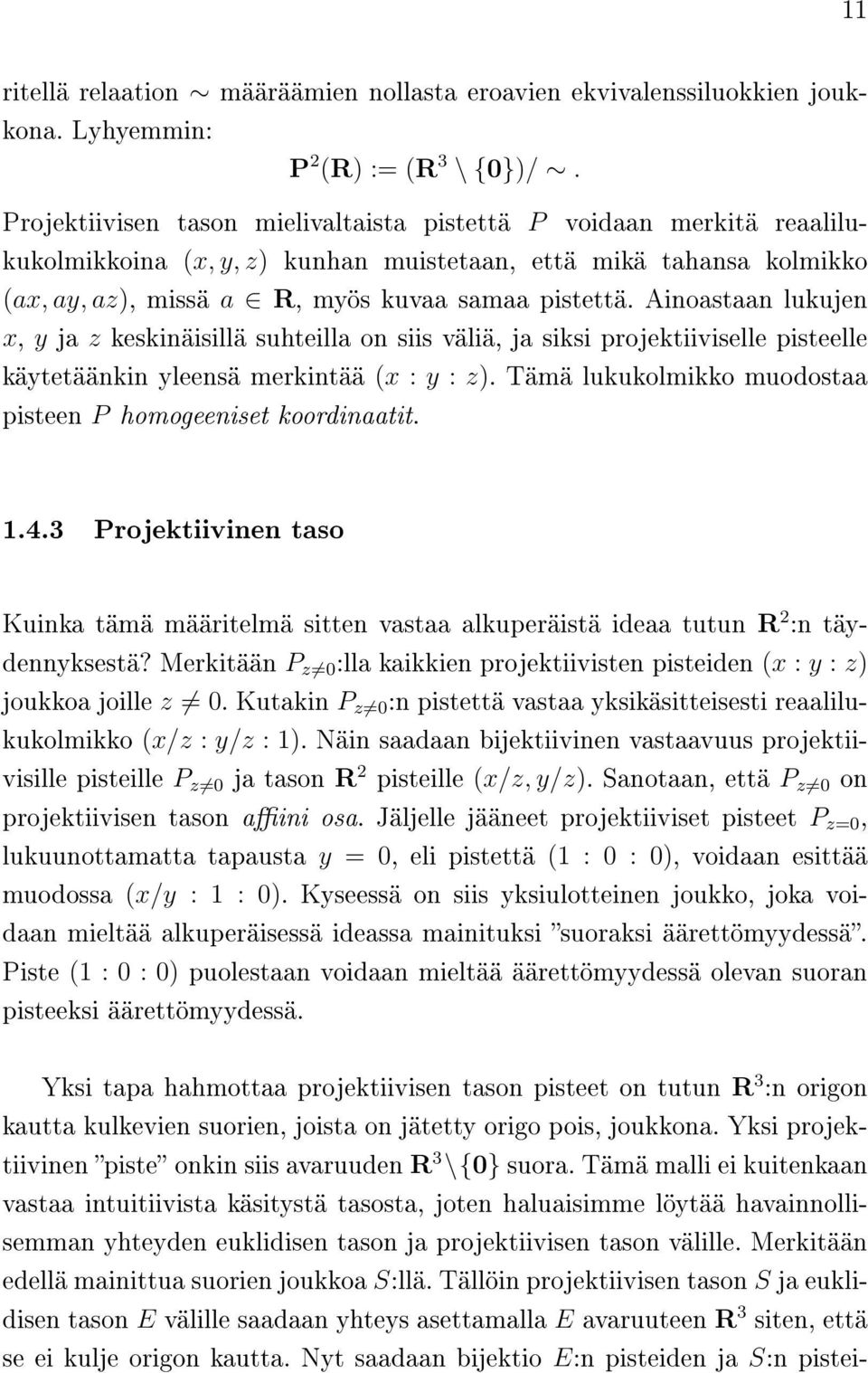 Ainoastaan lukujen x, y ja z keskinäisillä suhteilla on siis väliä, ja siksi projektiiviselle pisteelle käytetäänkin yleensä merkintää (x : y : z).