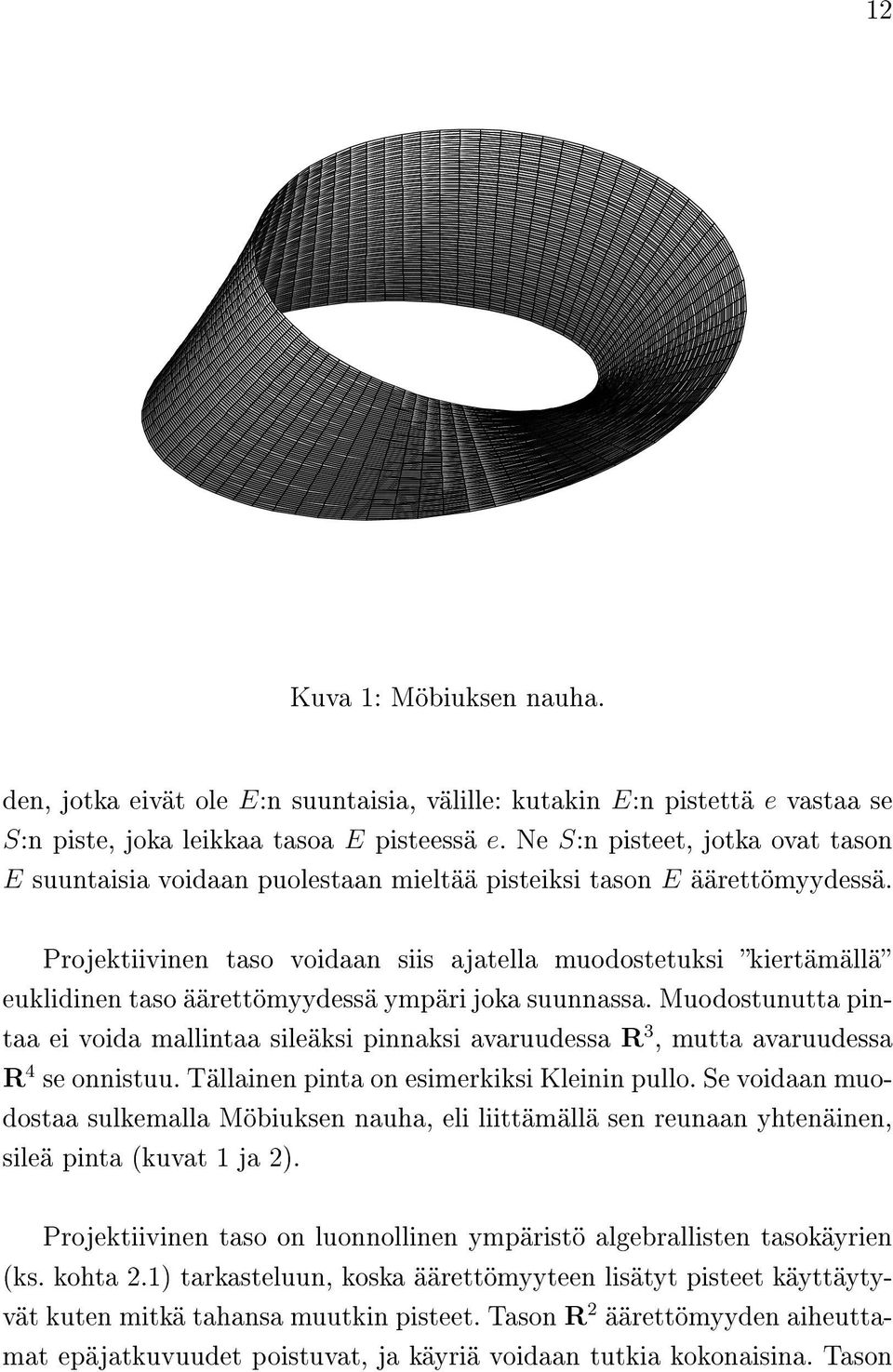 Projektiivinen taso voidaan siis ajatella muodostetuksi kiertämällä euklidinen taso äärettömyydessä ympäri joka suunnassa.