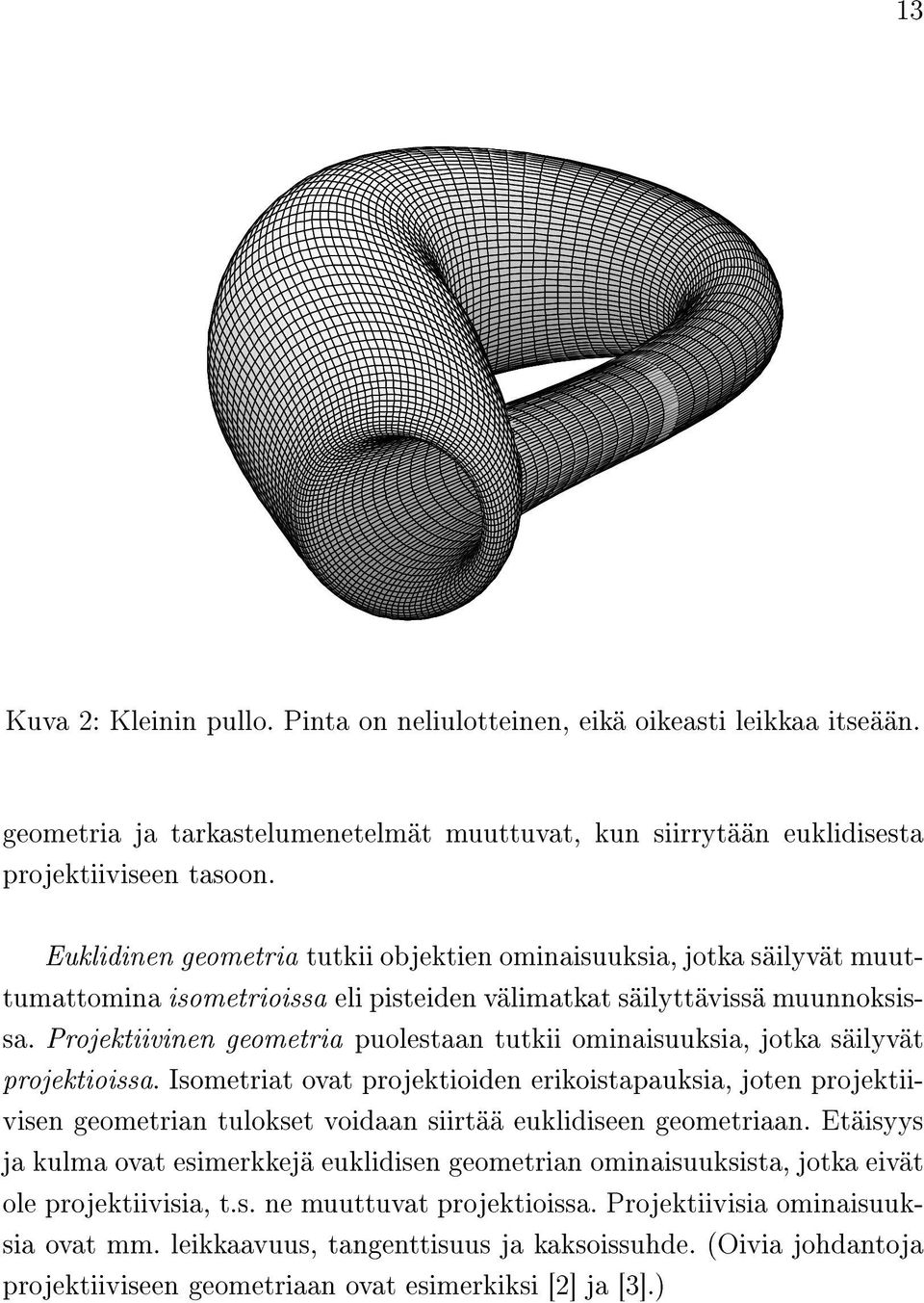 Projektiivinen geometria puolestaan tutkii ominaisuuksia, jotka säilyvät projektioissa.
