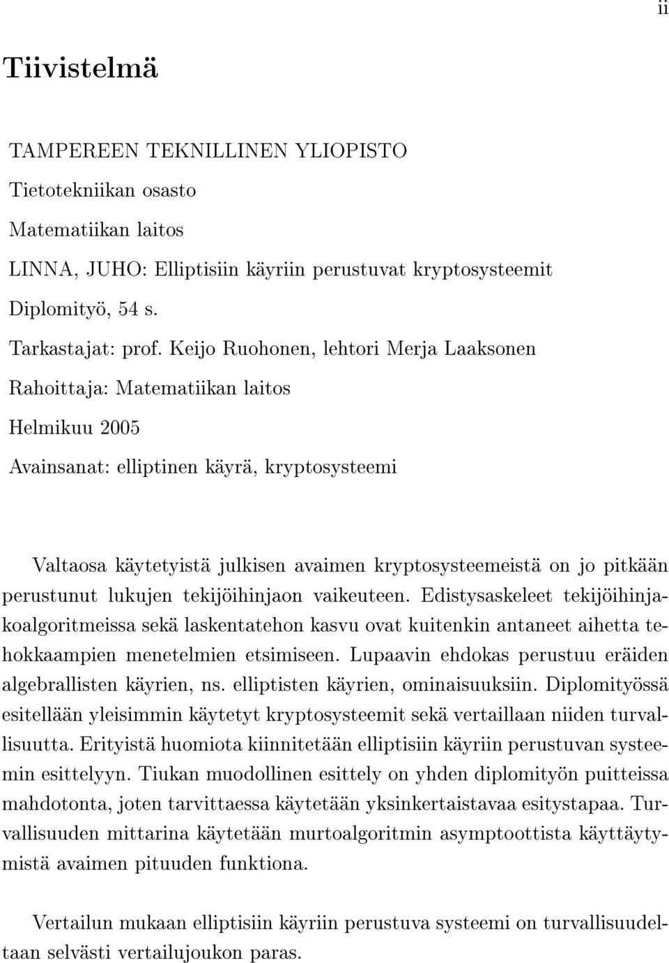 pitkään perustunut lukujen tekijöihinjaon vaikeuteen. Edistysaskeleet tekijöihinjakoalgoritmeissa sekä laskentatehon kasvu ovat kuitenkin antaneet aihetta tehokkaampien menetelmien etsimiseen.