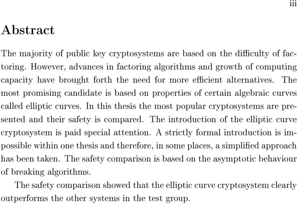 The most promising candidate is based on properties of certain algebraic curves called elliptic curves. In this thesis the most popular cryptosystems are presented and their safety is compared.