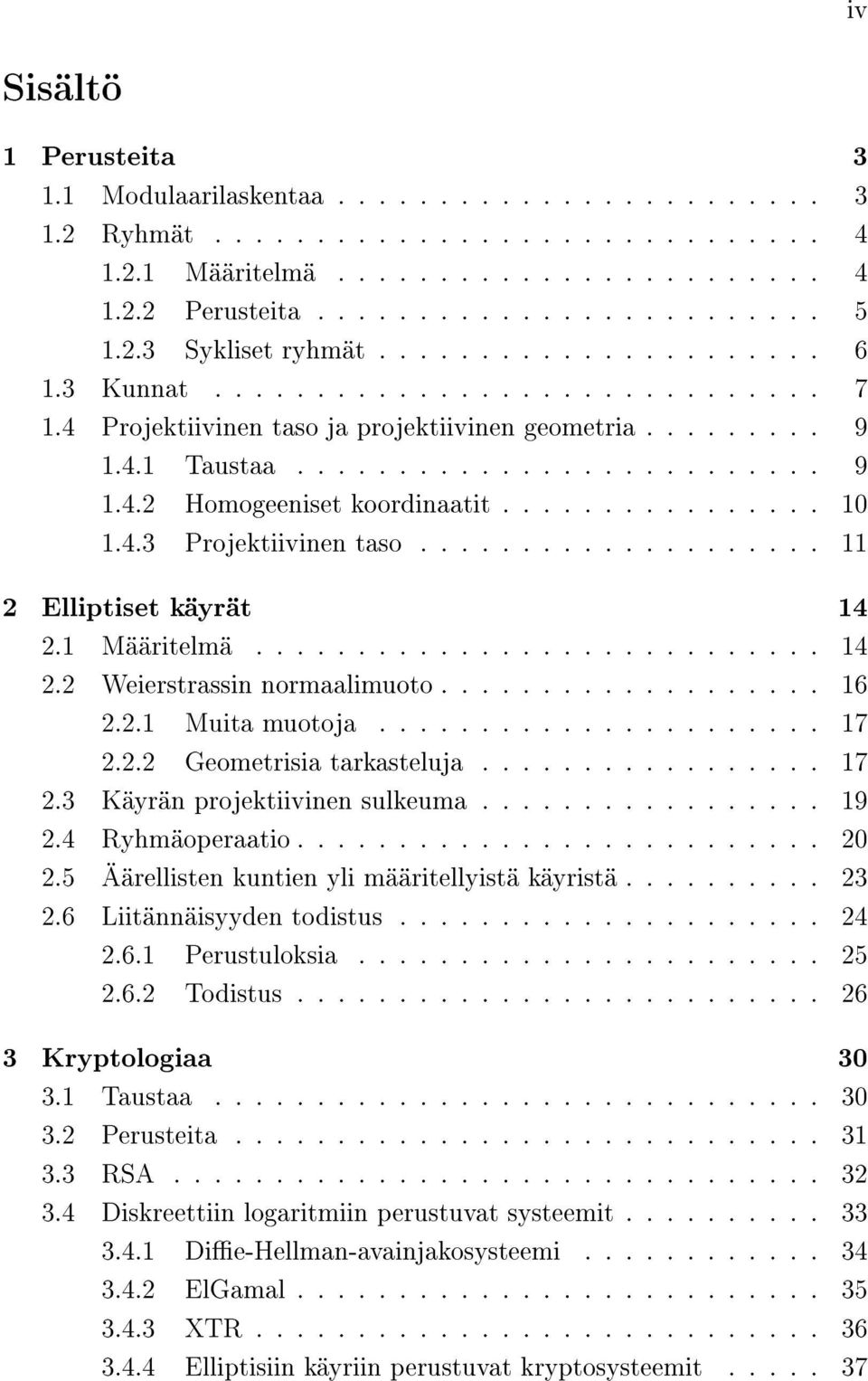 ............... 10 1.4.3 Projektiivinen taso.................... 11 2 Elliptiset käyrät 14 2.1 Määritelmä............................ 14 2.2 Weierstrassin normaalimuoto................... 16 2.2.1 Muita muotoja.