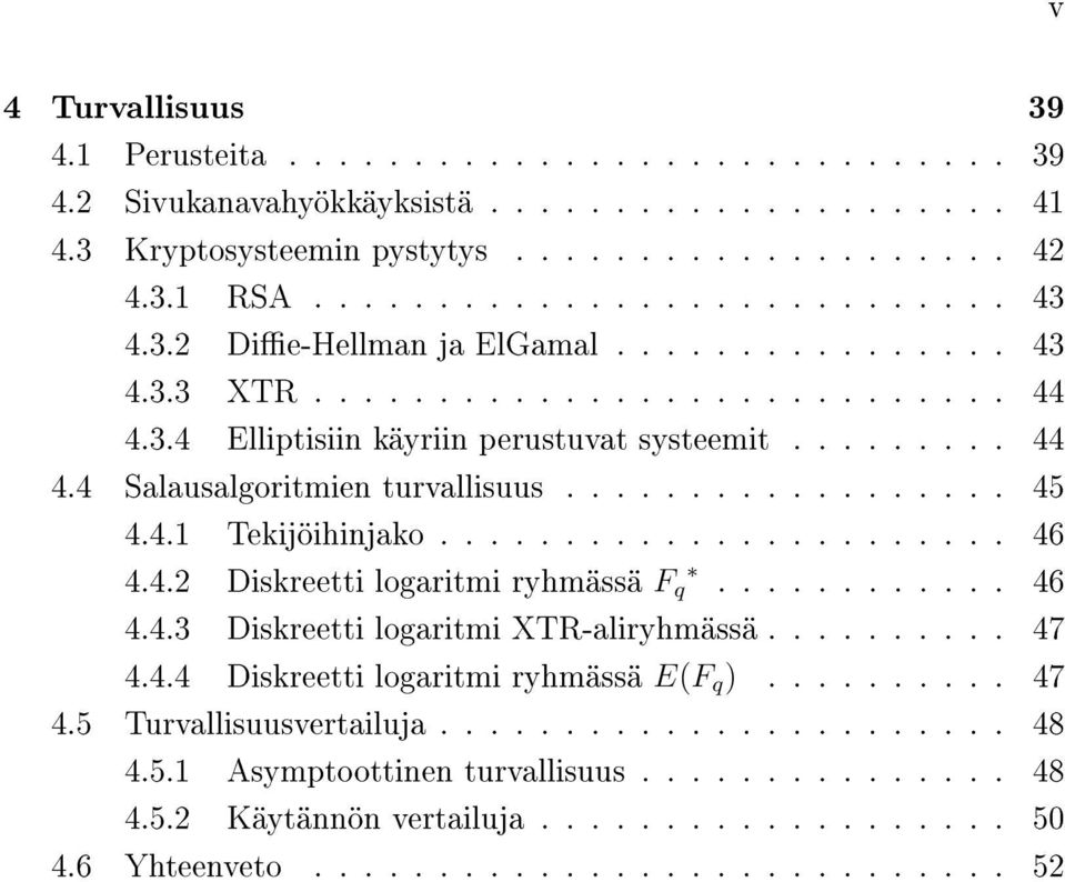 4.1 Tekijöihinjako....................... 46 4.4.2 Diskreetti logaritmi ryhmässä F q............ 46 4.4.3 Diskreetti logaritmi XTR-aliryhmässä.......... 47 4.4.4 Diskreetti logaritmi ryhmässä E(F q ).