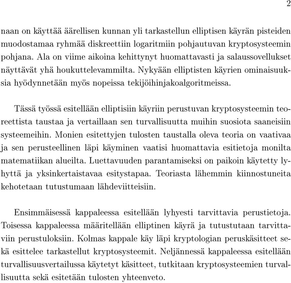 Tässä työssä esitellään elliptisiin käyriin perustuvan kryptosysteemin teoreettista taustaa ja vertaillaan sen turvallisuutta muihin suosiota saaneisiin systeemeihin.