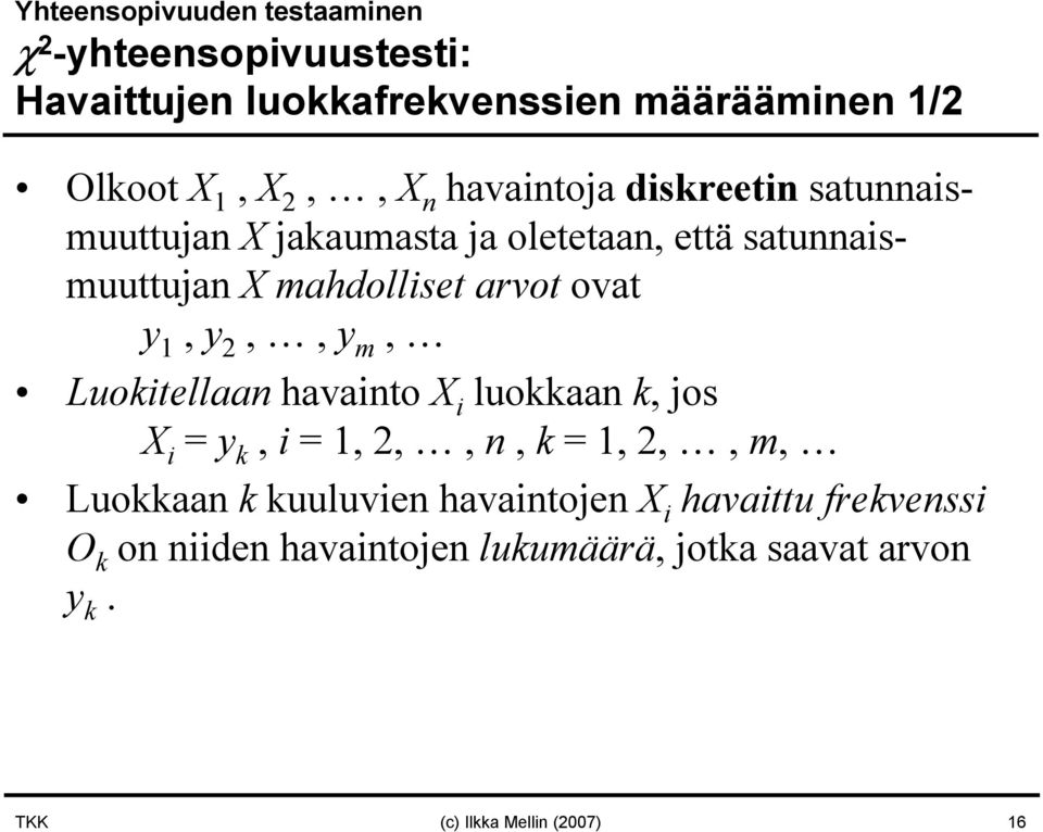 1, y 2,, y m, Luokitellaan havainto X i luokkaan k, jos X i = y k, i = 1, 2,, n, k = 1, 2,, m, Luokkaan k kuuluvien