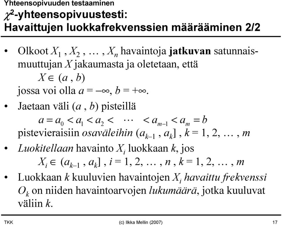 Jaetaan väli (a, b) pisteillä a = a0 < a1 < a2 < < am 1 < am = b pistevieraisiin osaväleihin (a k 1, a k ], k = 1, 2,, m Luokitellaan havainto X i