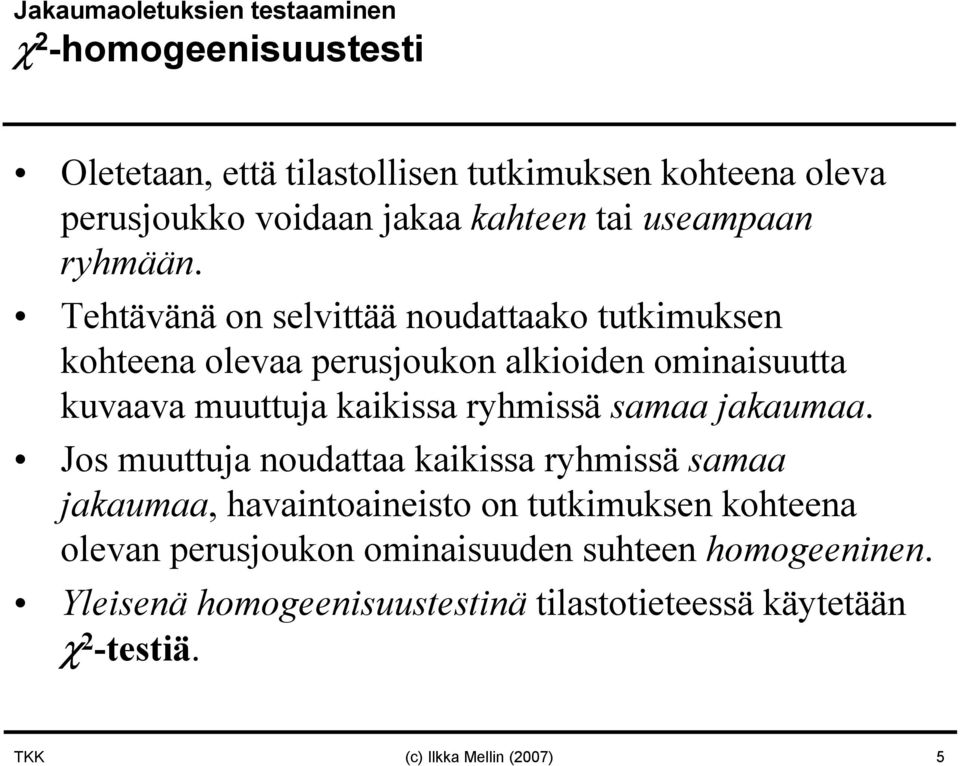 Tehtävänä on selvittää noudattaako tutkimuksen kohteena olevaa perusjoukon alkioiden ominaisuutta kuvaava muuttuja kaikissa ryhmissä samaa