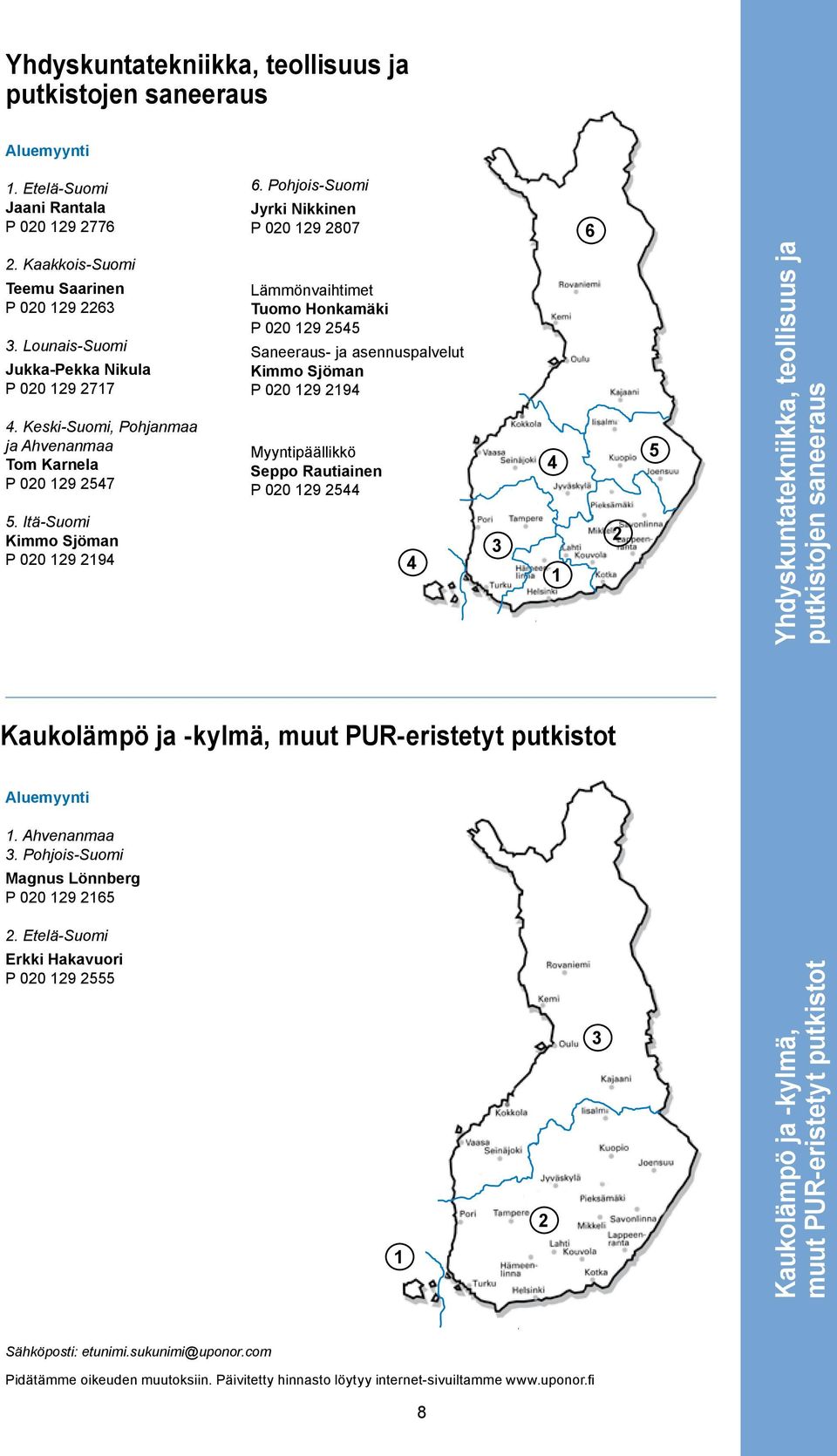 Itä-Suomi Kimmo Sjöman P 00 9 9 Lämmönvaihtimet Tuomo Honkamäki P 00 9 55 Saneeraus- ja asennuspalvelut Kimmo Sjöman P 00 9 9 Myyntipäällikkö Seppo Rautiainen P 00 9 5 5