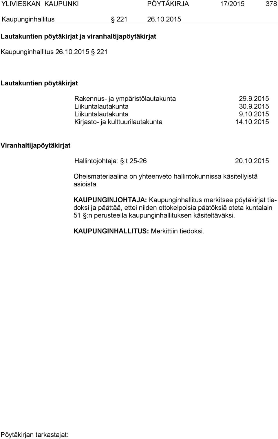 KAUPUNGINJOHTAJA: Kaupunginhallitus merkitsee pöy tä kirjat tiedoksi ja päättää, ettei niiden ottokelpoisia päätök siä oteta kunta lain 51 :n perusteella kaupunginhallituksen