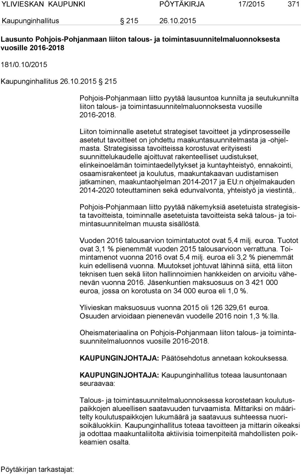 Liiton toiminnalle asetetut strategiset tavoitteet ja ydinprosesseille ase te tut tavoitteet on johdettu maakuntasuunnitelmasta ja -oh jelmas ta.