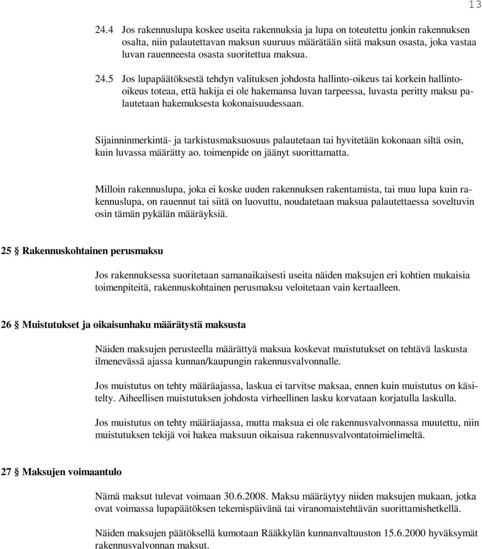 5 Jos lupapäätöksestä tehdyn valituksen johdosta hallinto-oikeus tai korkein hallintooikeus toteaa, että hakija ei ole hakemansa luvan tarpeessa, luvasta peritty maksu palautetaan hakemuksesta