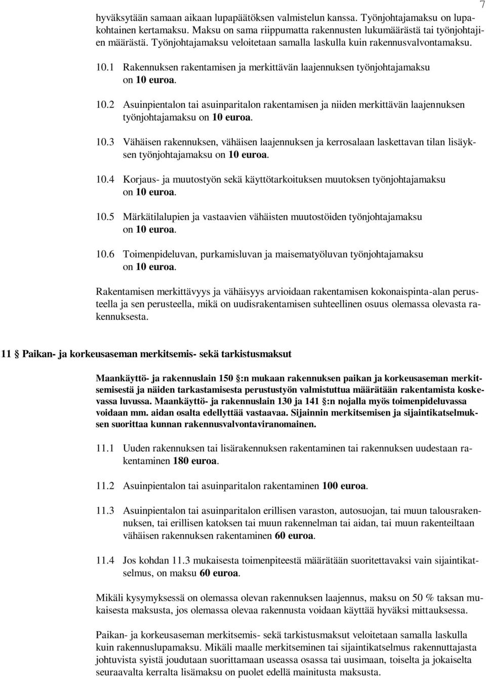 10.3 Vähäisen rakennuksen, vähäisen laajennuksen ja kerrosalaan laskettavan tilan lisäyksen työnjohtajamaksu on 10 