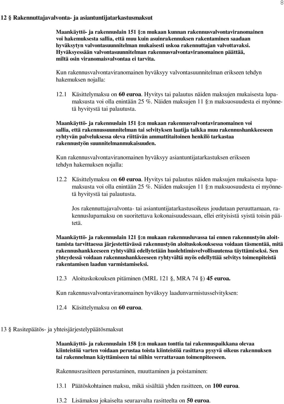 Hyväksyessään valvontasuunnitelman rakennusvalvontaviranomainen päättää, miltä osin viranomaisvalvontaa ei tarvita.