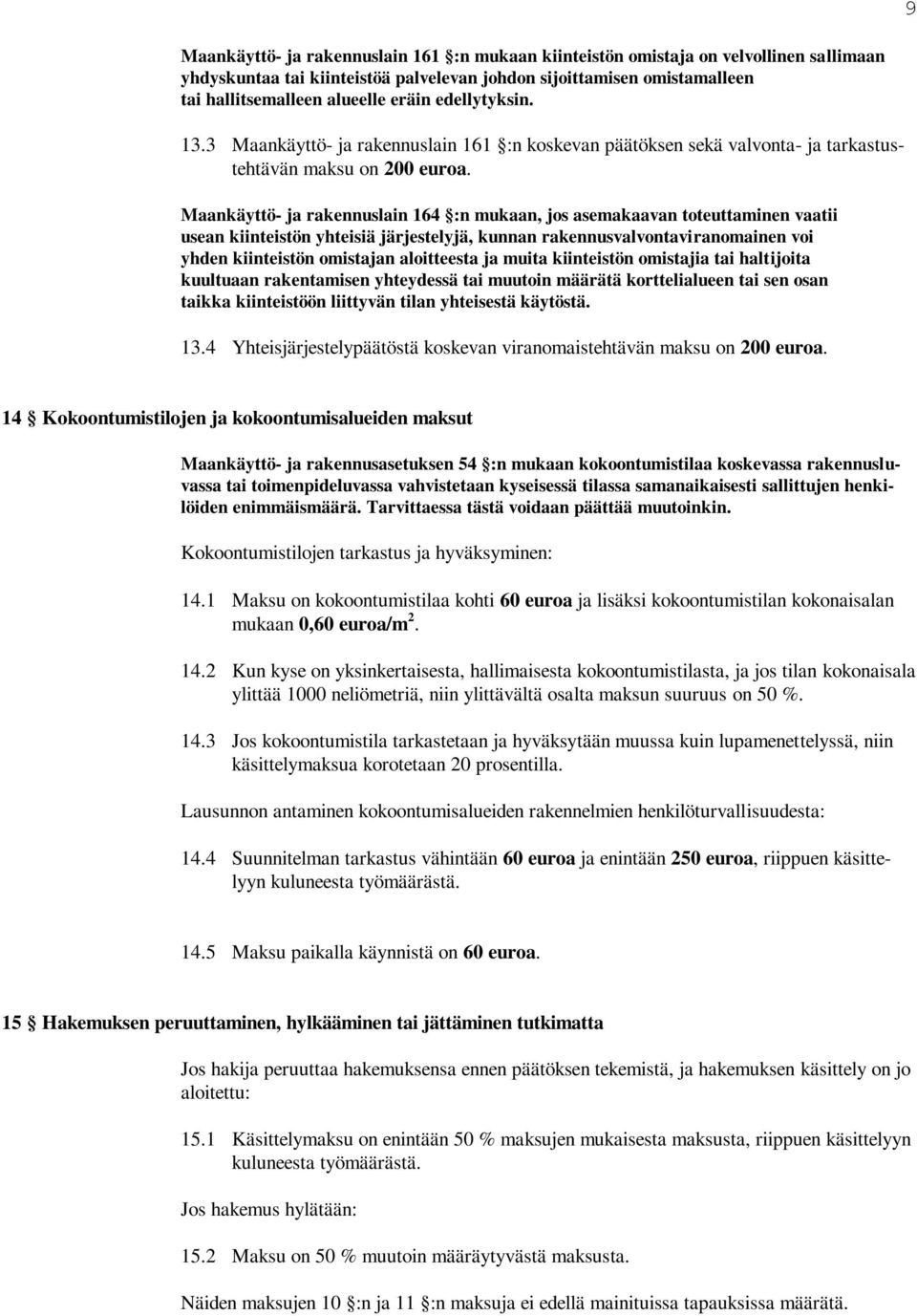 Maankäyttö- ja rakennuslain 164 :n mukaan, jos asemakaavan toteuttaminen vaatii usean kiinteistön yhteisiä järjestelyjä, kunnan rakennusvalvontaviranomainen voi yhden kiinteistön omistajan