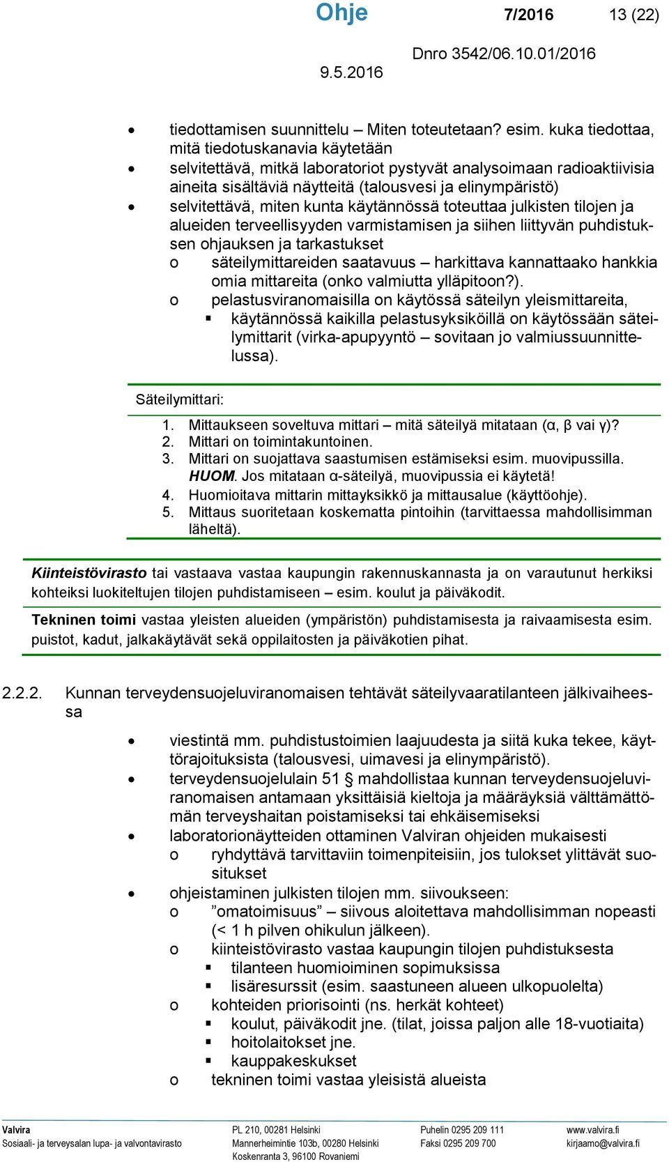 kunta käytännössä toteuttaa julkisten tilojen ja alueiden terveellisyyden varmistamisen ja siihen liittyvän puhdistuksen ohjauksen ja tarkastukset o säteilymittareiden saatavuus harkittava