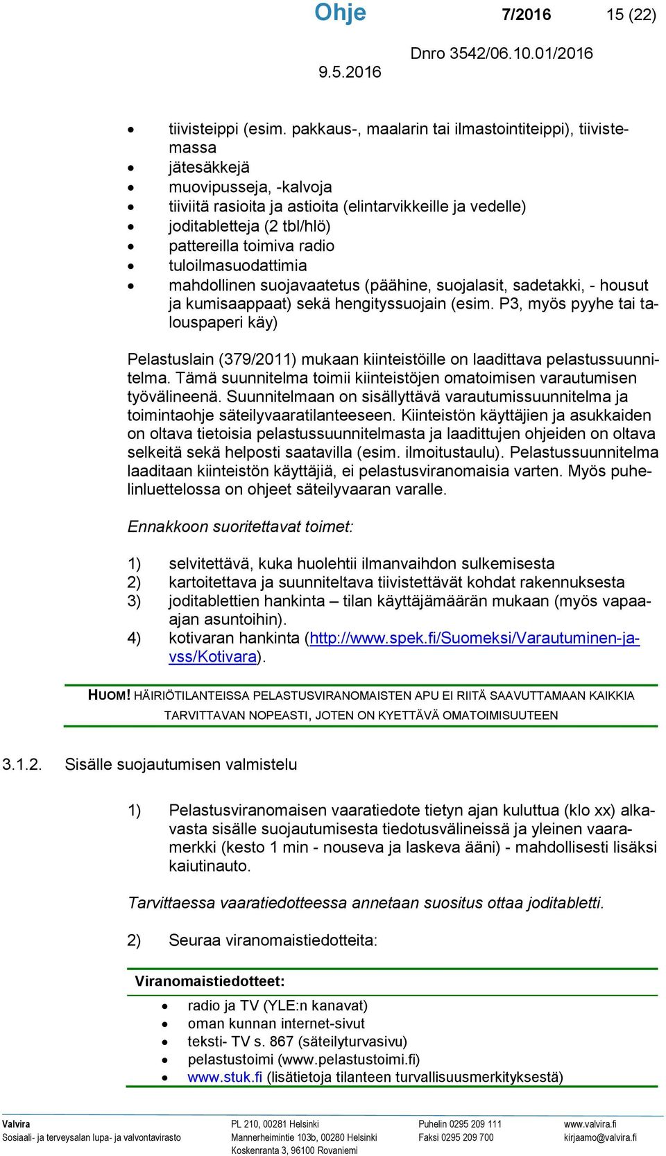 radio tuloilmasuodattimia mahdollinen suojavaatetus (päähine, suojalasit, sadetakki, - housut ja kumisaappaat) sekä hengityssuojain (esim.