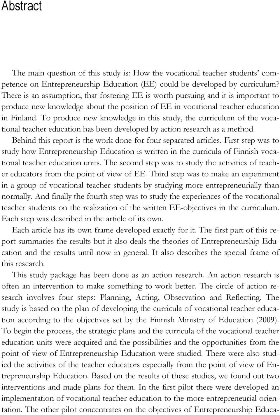 To produce new knowledge in this study, the curriculum of the vocational teacher education has been developed by action research as a method.
