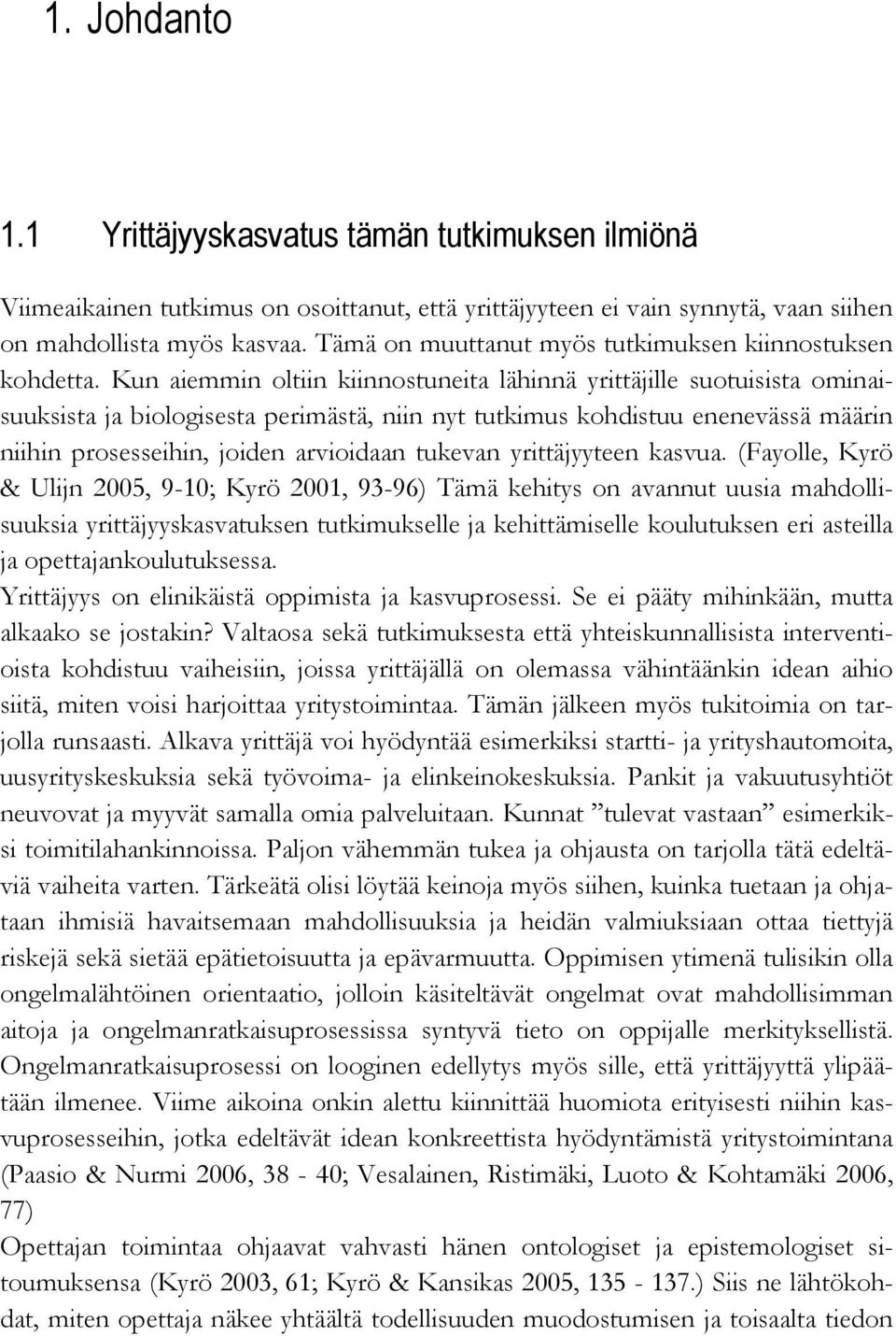 Kun aiemmin oltiin kiinnostuneita lähinnä yrittäjille suotuisista ominaisuuksista ja biologisesta perimästä, niin nyt tutkimus kohdistuu enenevässä määrin niihin prosesseihin, joiden arvioidaan