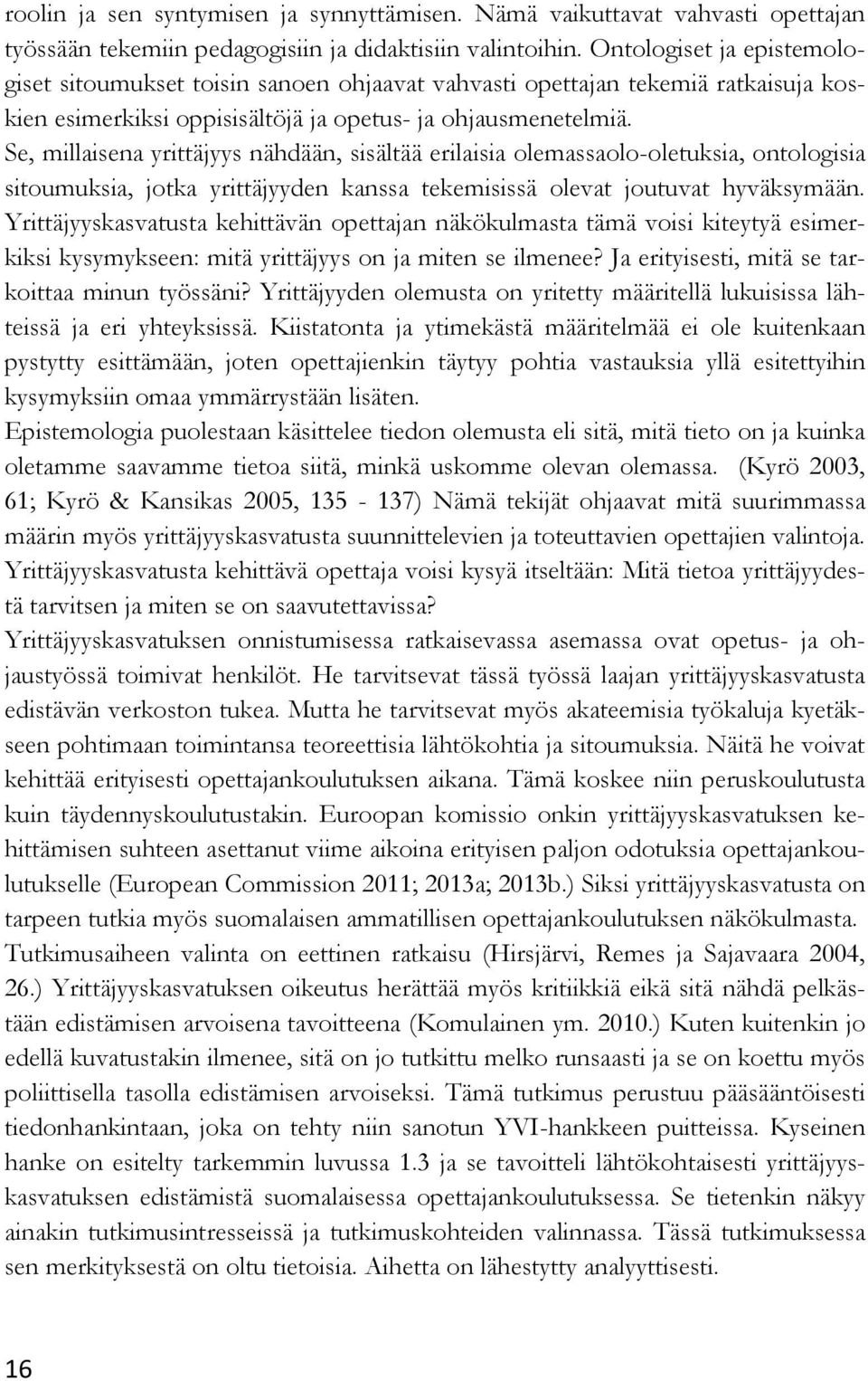 Se, millaisena yrittäjyys nähdään, sisältää erilaisia olemassaolo-oletuksia, ontologisia sitoumuksia, jotka yrittäjyyden kanssa tekemisissä olevat joutuvat hyväksymään.